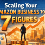 Scaling your Amazon business to 7 figures